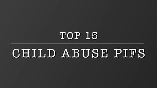 Top 15 Child Abuse PIFs